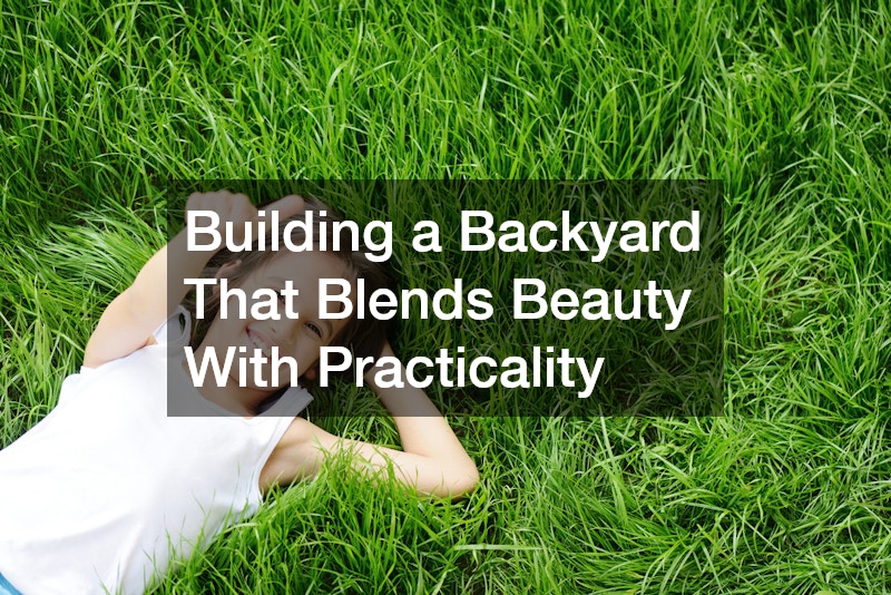 Building a Backyard That Blends Beauty With Practicality
